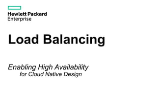Load Balancing
Enabling High Availability
for Cloud Native Design
 