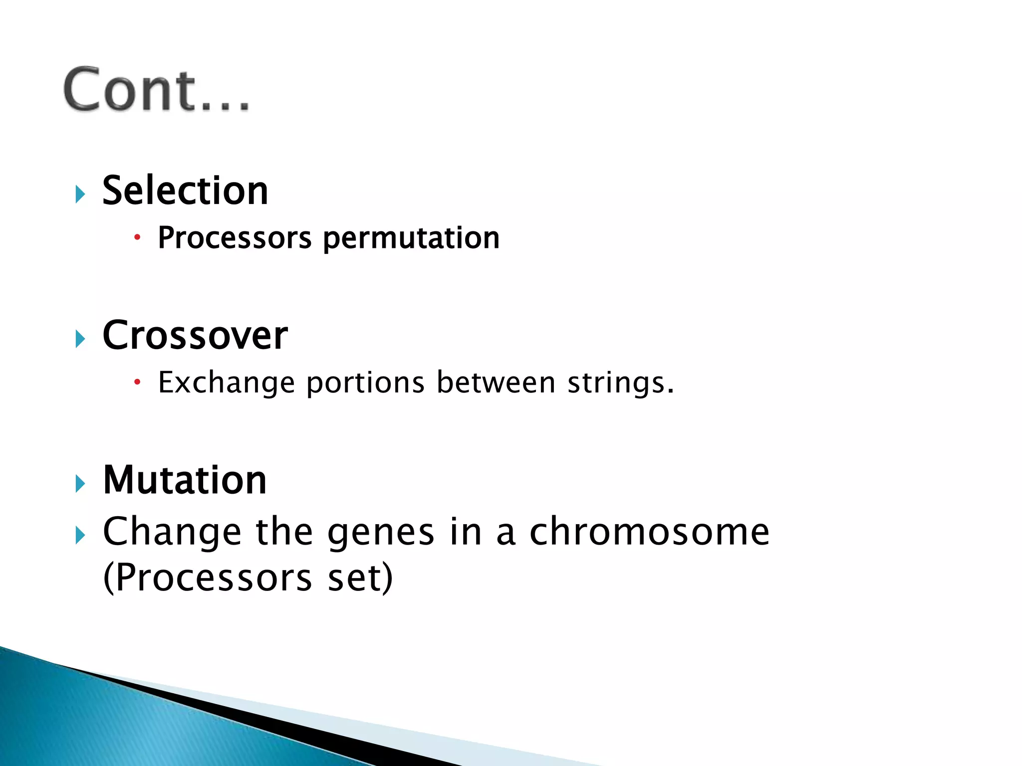  Selection
 Processors permutation
 Crossover
 Exchange portions between strings.
 Mutation
 Change the genes in a chromosome
(Processors set)
 