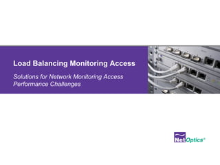 Load Balancing Monitoring Access Solutions for Network Monitoring Access Performance Challenges 