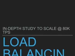 LOAD
IN-DEPTH STUDY TO SCALE @ 80K
TPS
 