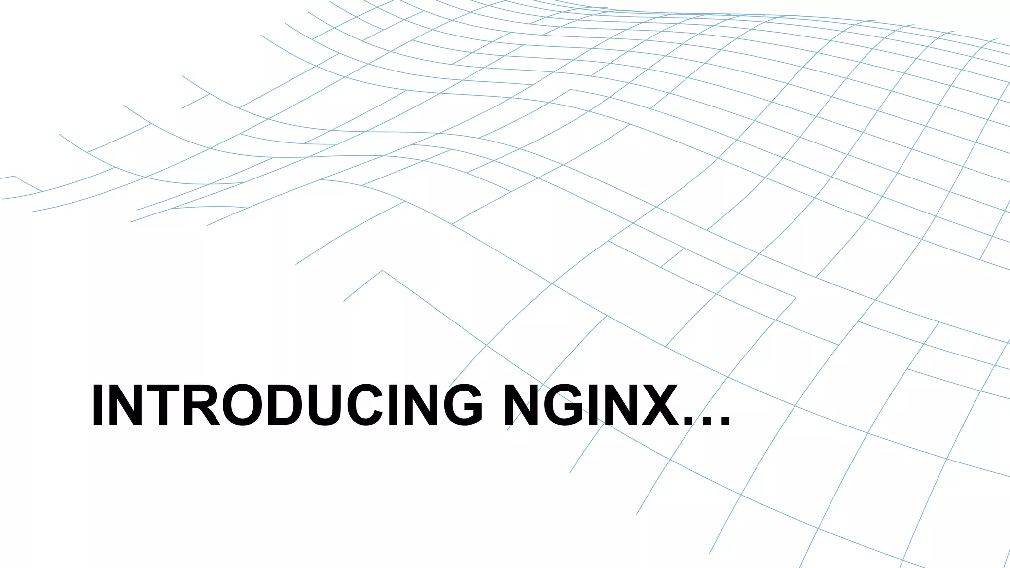 INTRODUCING NGINX… 
 