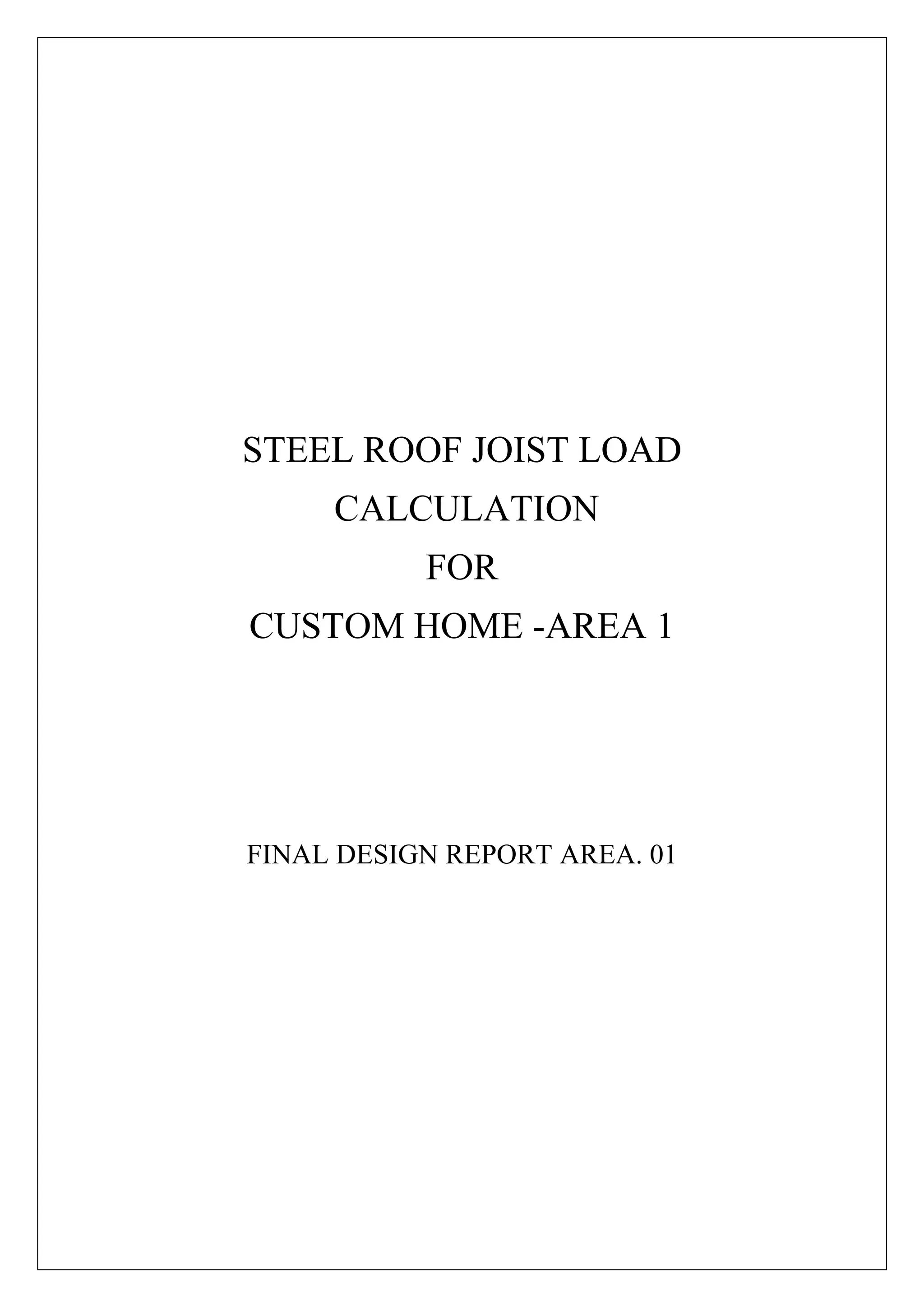 STEEL ROOF JOIST LOAD
CALCULATION
FOR
CUSTOM HOME -AREA 1
FINAL DESIGN REPORT AREA. 01
PUTIKA ASHFAR KHOIRI
 