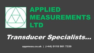 Transducer Specialists…
APPLIED
MEASUREMENTS
LTD
appmeas.co.uk | (+44) 0118 981 7339
 