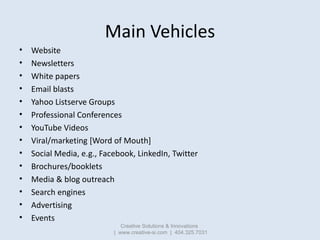 Main Vehicles
•   Website
•   Newsletters
•   White papers
•   Email blasts
•   Yahoo Listserve Groups
•   Professional Co...