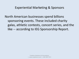 Experiential Marketing & Sponsors

North American businesses spend billions
 sponsoring events. These included charity
 ga...