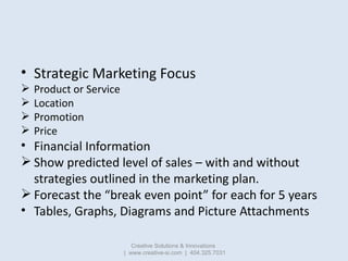 • Strategic Marketing Focus
   Product or Service
   Location
   Promotion
   Price
• Financial Information
 Show pre...