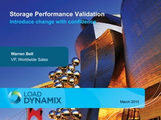 1
March 2015
Warren Bell
VP, Worldwide Sales
Storage Performance Validation
Introduce change with confidence
 
