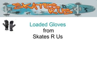 Loaded Gloves  from Skates R Us  