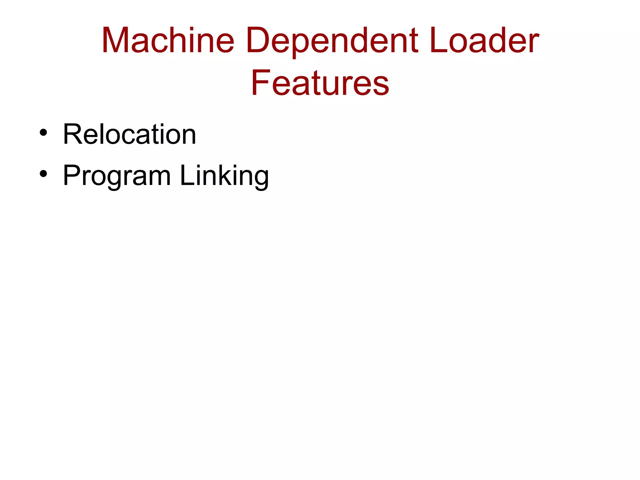 Machine Dependent Loader Features Relocation Program Linking 