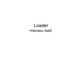 Loader
+Handaru Sakti
 
