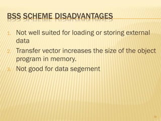 1. Not well suited for loading or storing external
data
2. Transfer vector increases the size of the object
program in memory.
3. Not good for data segement
38
 