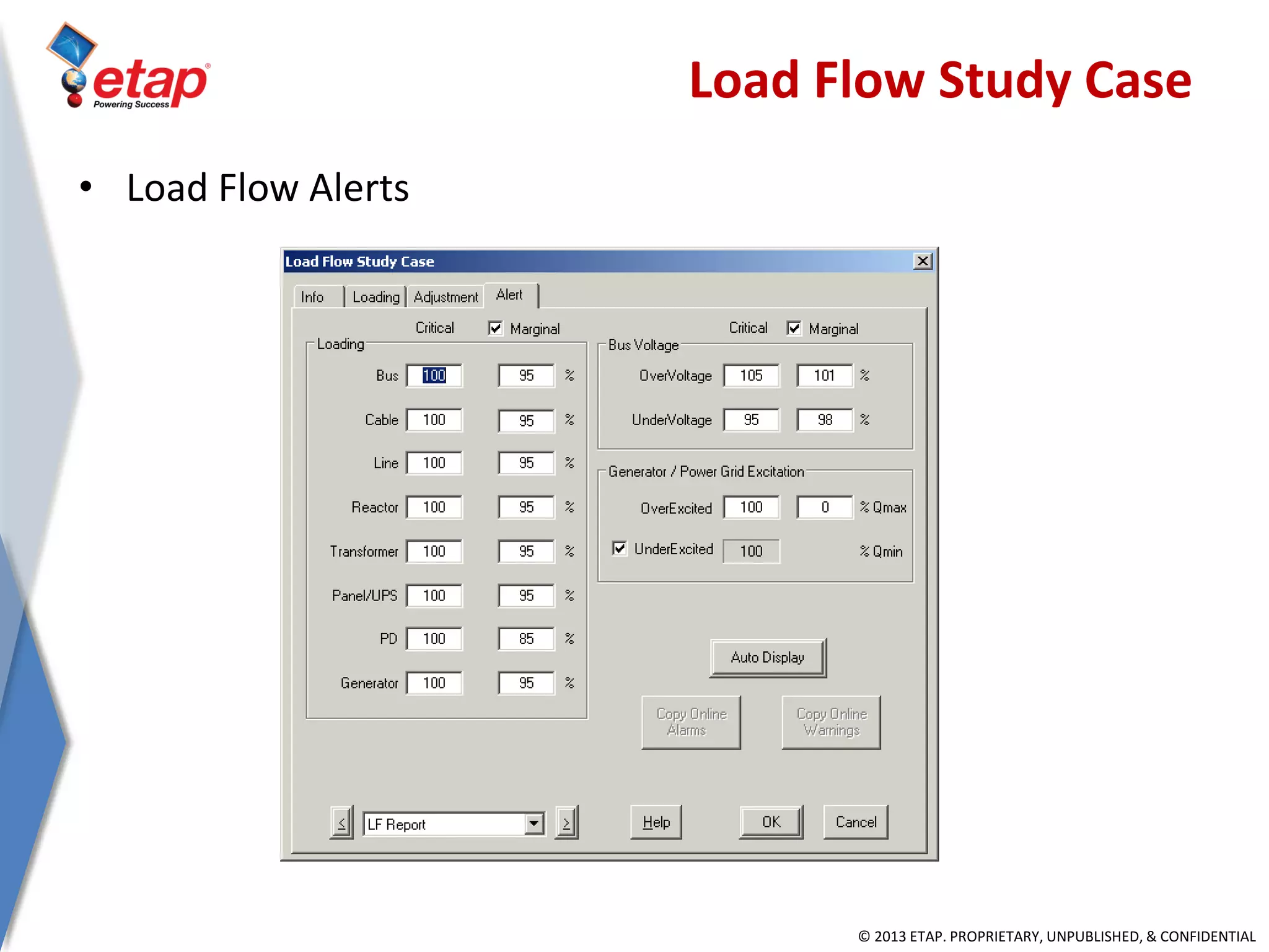 © 2013 ETAP. PROPRIETARY, UNPUBLISHED, & CONFIDENTIAL
Load Flow Study Case
• Load Flow Alerts
 