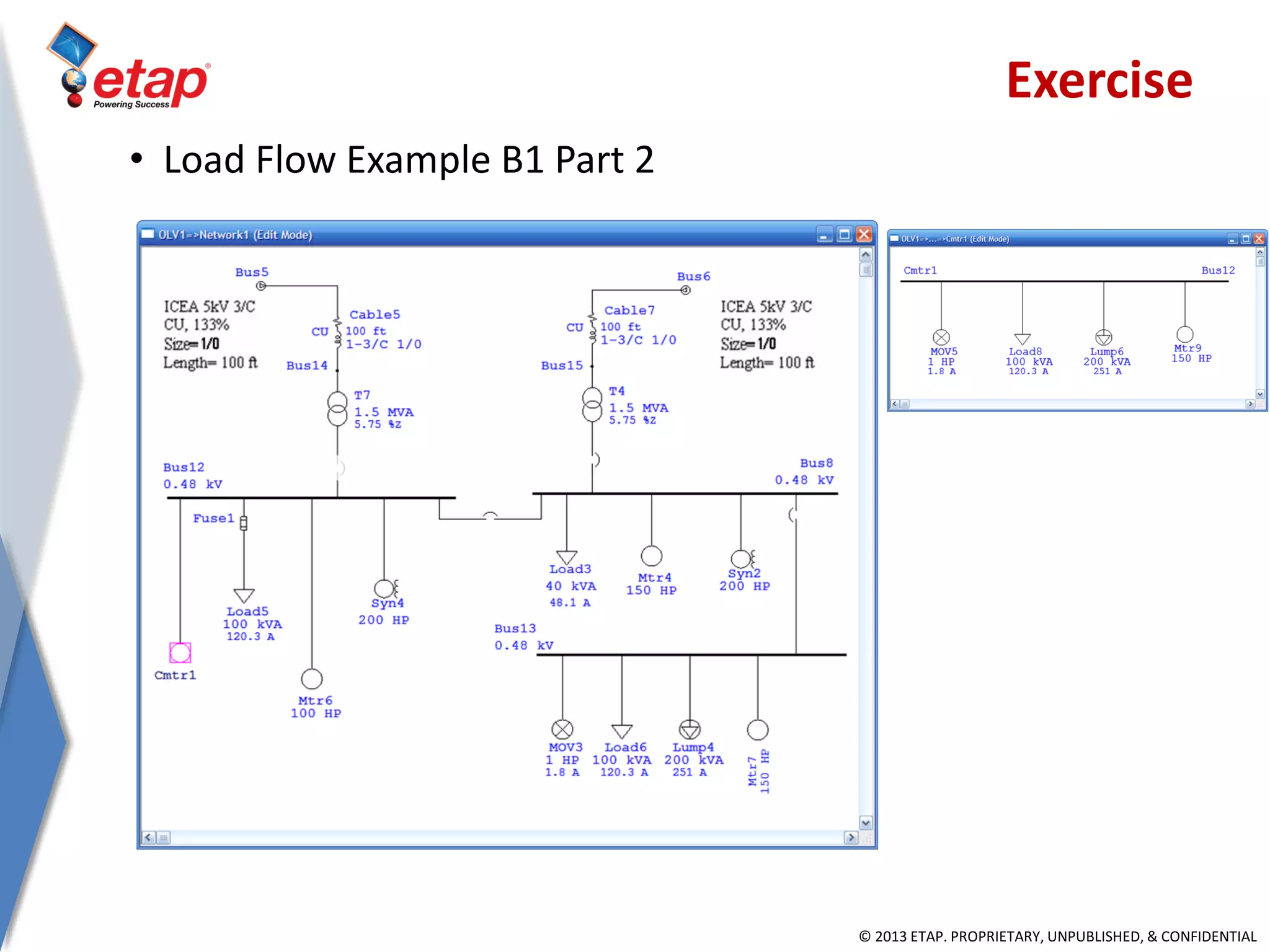 © 2013 ETAP. PROPRIETARY, UNPUBLISHED, & CONFIDENTIAL
• Load Flow Example B1 Part 2
Exercise
 