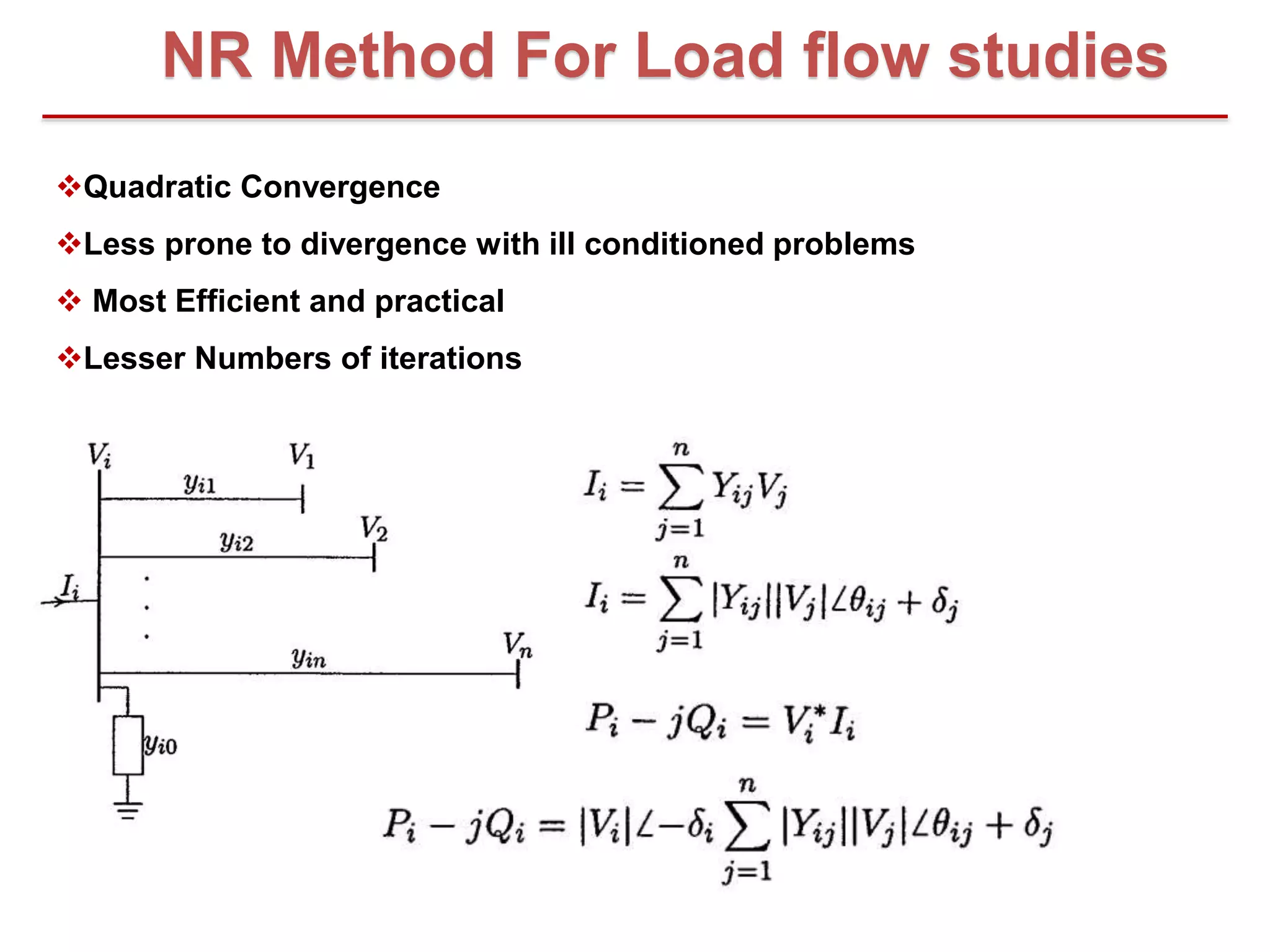NR Method For Load flow studies
Quadratic Convergence
Less prone to divergence with ill conditioned problems
Most Efficient and practical
Lesser Numbers of iterations