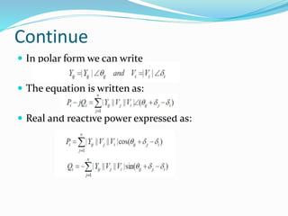 Continue
 In polar form we can write
 The equation is written as:
 Real and reactive power expressed as:
 