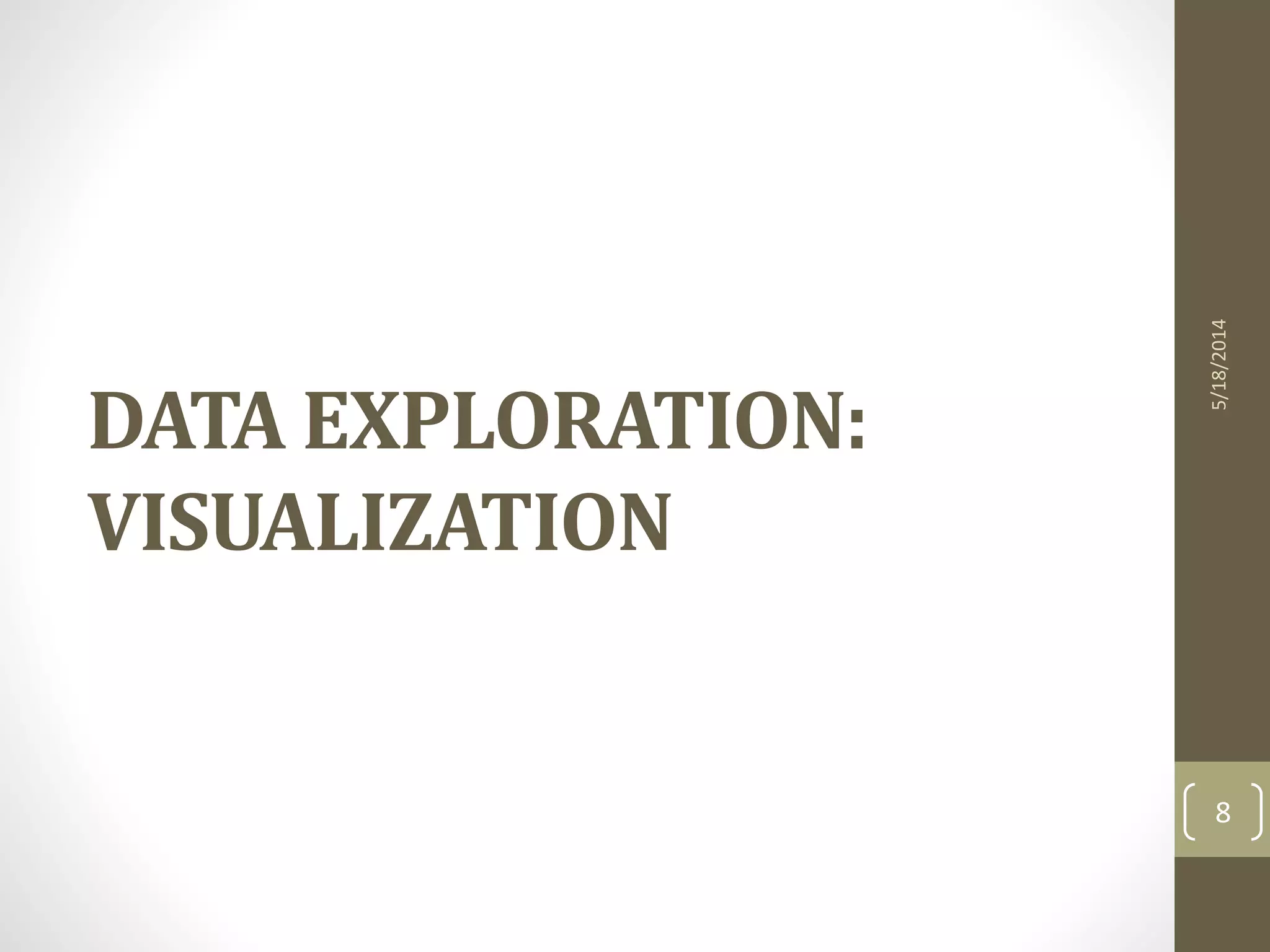 DATA EXPLORATION:
VISUALIZATION
5/18/2014
8
 