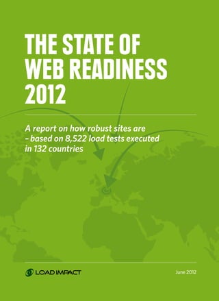 1
The state of
web readiness
2012
A report on how robust sites are
– based on 8,522 load tests executed
in 132 countries
June 2012
 