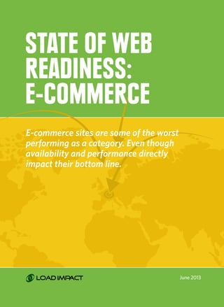 1 June 2013
State of web
readiness:
E-commerce
E-commerce sites are some of the worst
performing as a category. Even though
availability and performance directly
impact their bottom line.
 