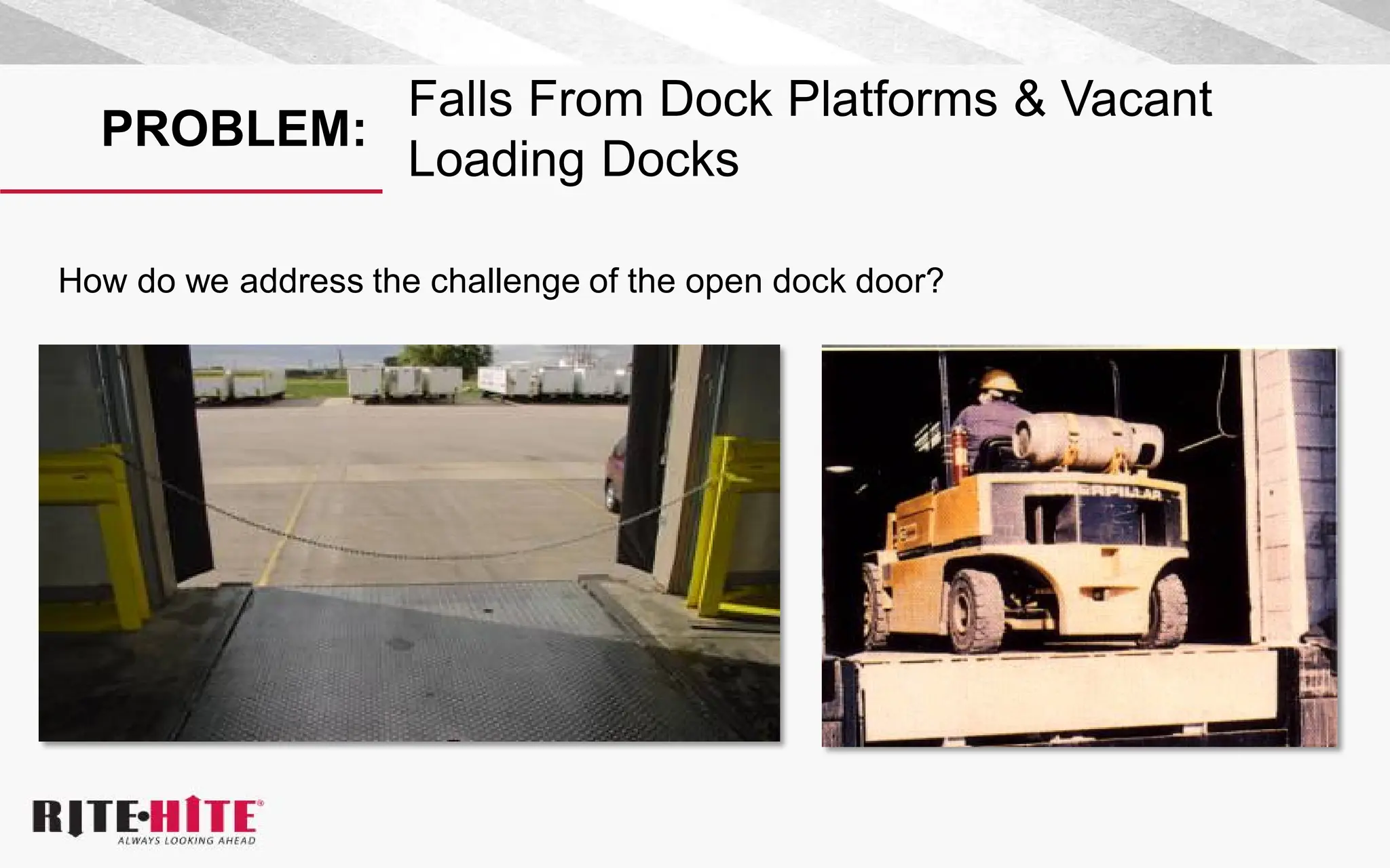 PROBLEM:
Falls From Dock Platforms & Vacant
Loading Docks
How do we address the challenge of the open dock door?
 