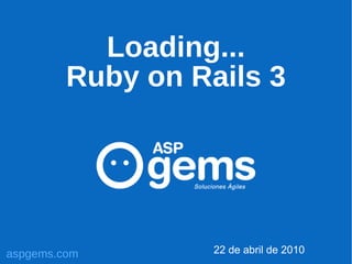 Loading... Ruby on Rails 3 22 de abril de 2010 
