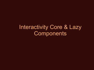 Interactivity Core & Lazy Components 