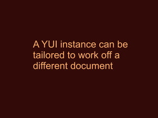 A YUI instance can be tailored to work off a different document 