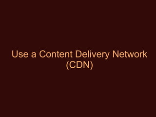 Use a Content Delivery Network (CDN) 