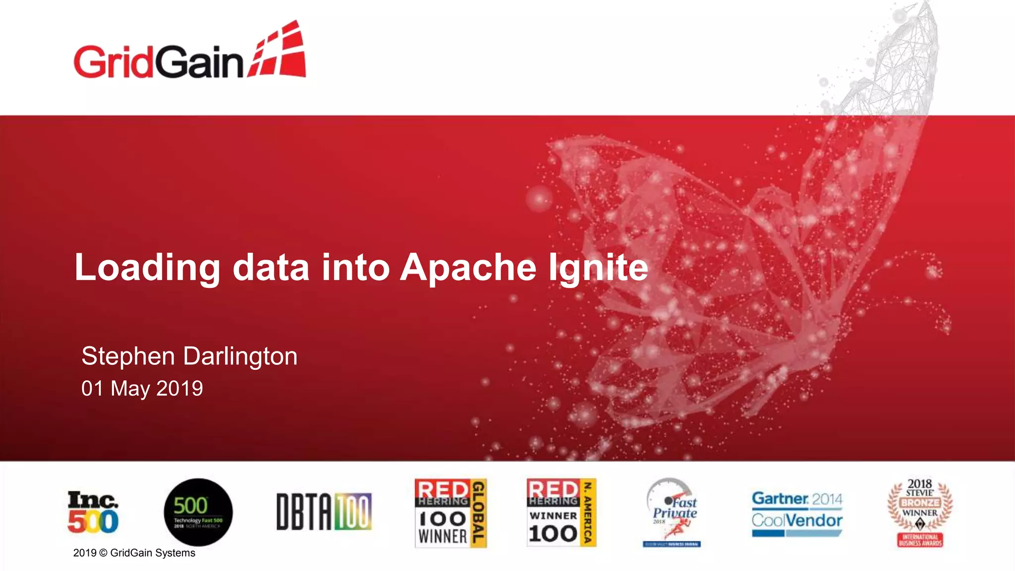 Loading data into Apache Ignite Stephen Darlington 01 May 2019 2019 © GridGain Systems 