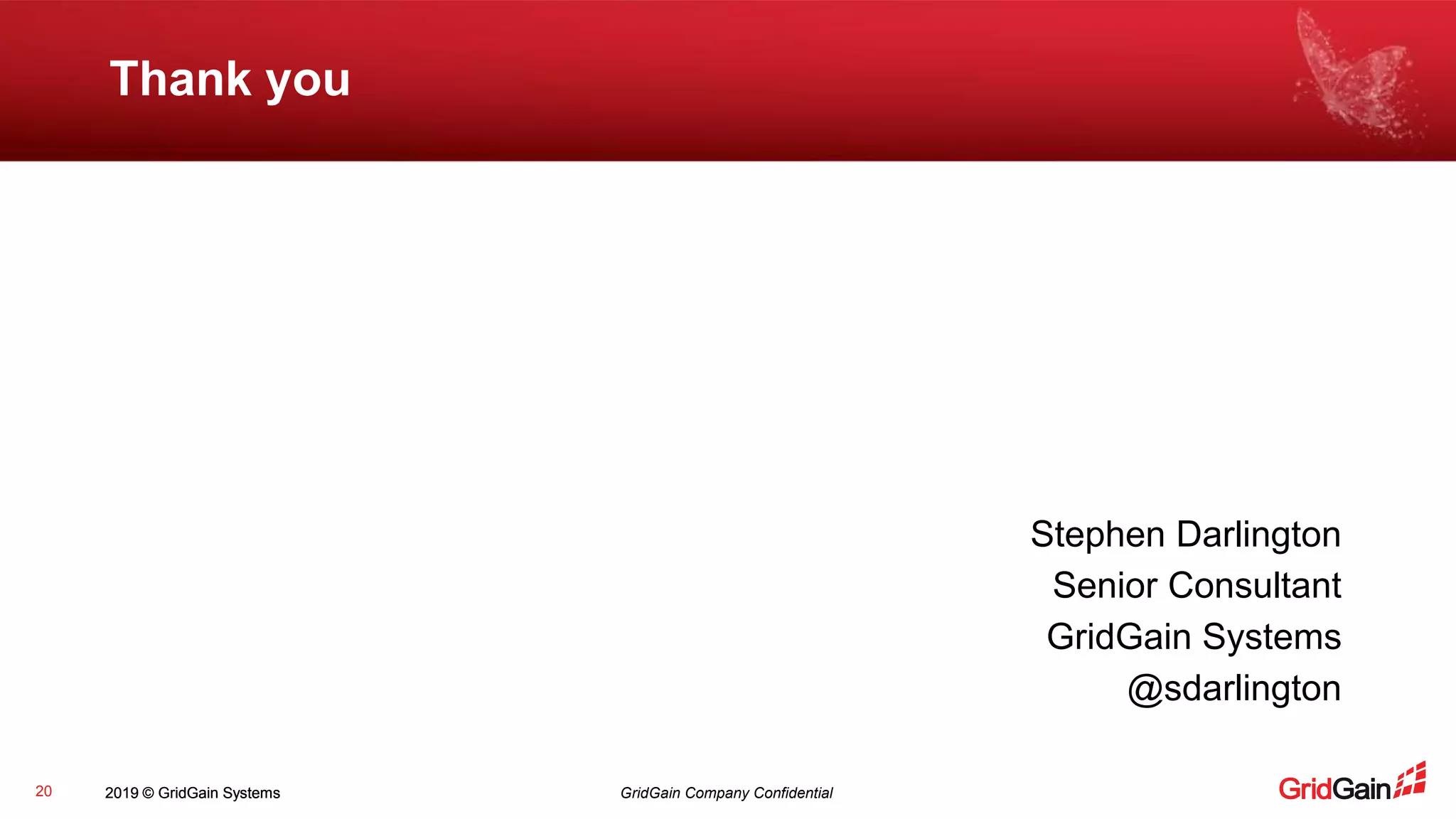2019 © GridGain Systems GridGain Company Confidential2019 © GridGain Systems Thank you 20 Stephen Darlington Senior Consultant GridGain Systems @sdarlington 