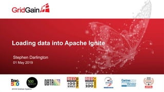 Loading data into Apache Ignite
Stephen Darlington
01 May 2019
2019 © GridGain Systems
 