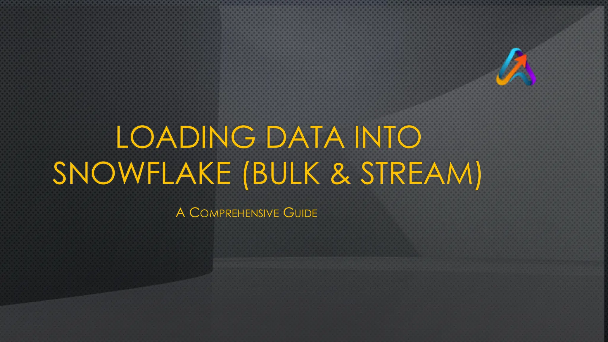 LOADING DATA INTO
SNOWFLAKE (BULK & STREAM)
A COMPREHENSIVE GUIDE
 