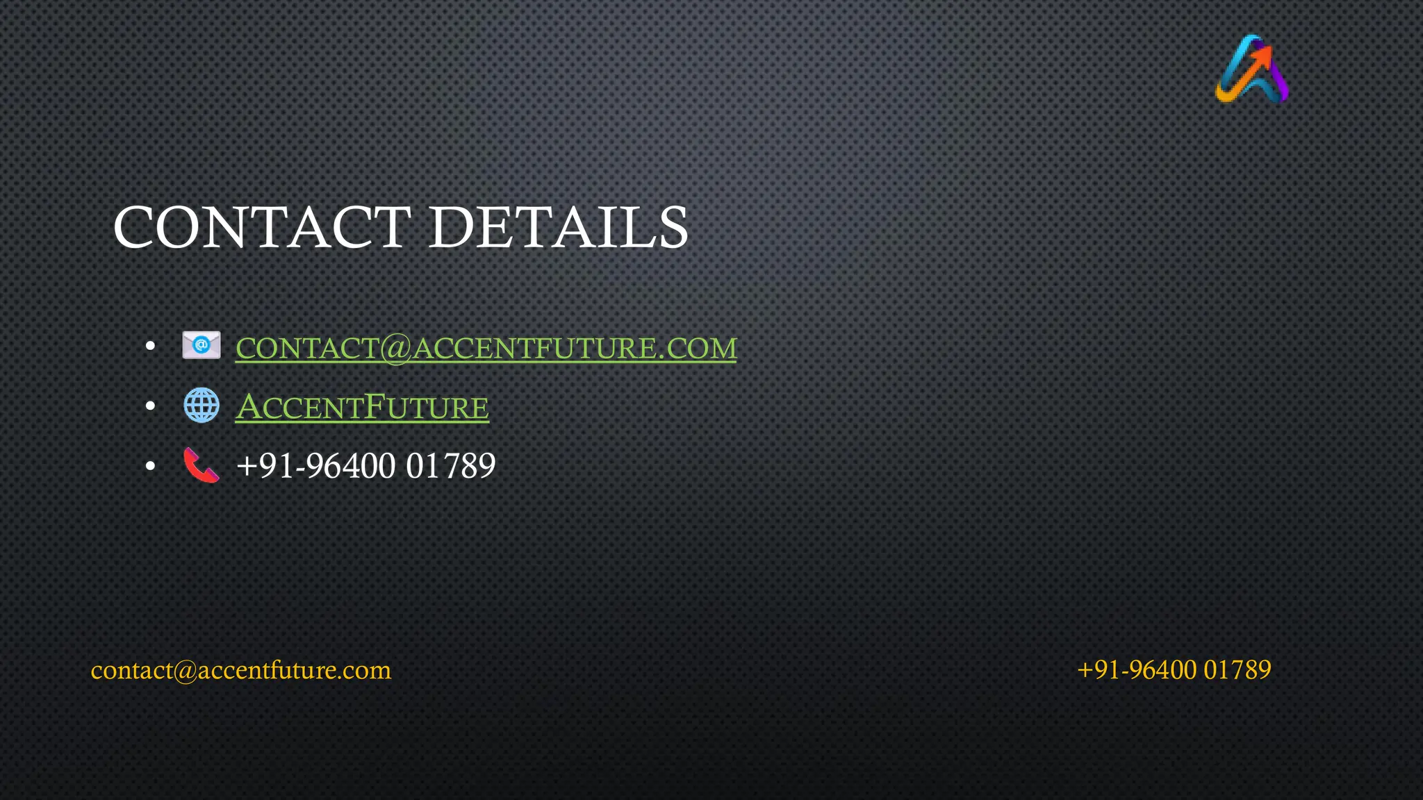 CONTACT DETAILS
• CONTACT@ACCENTFUTURE.COM
• ACCENTFUTURE
• +91-96400 01789
contact@accentfuture.com +91-96400 01789
 