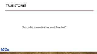 TRUE STORIES
“Stres terkait ergonomi apa yang pernah Anda alami?”
 