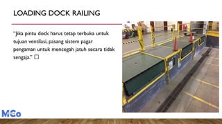 LOADING DOCK RAILING
“Jika pintu dock harus tetap terbuka untuk
tujuan ventilasi, pasang sistem pagar
pengaman untuk mencegah jatuh secara tidak
sengaja.” ✅
 