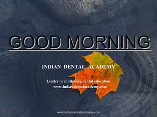 GOOD MORNINGGOOD MORNING
INDIAN DENTAL ACADEMY
Leader in continuing dental education
www.indiandentalacademy.com
www.indiandentalacademy.comwww.indiandentalacademy.com
 