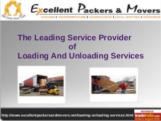http://www.excellentpackersandmovers.net/loading-unloading-services.html
The Leading Service Provider
of
Loading And Unloading Services
 