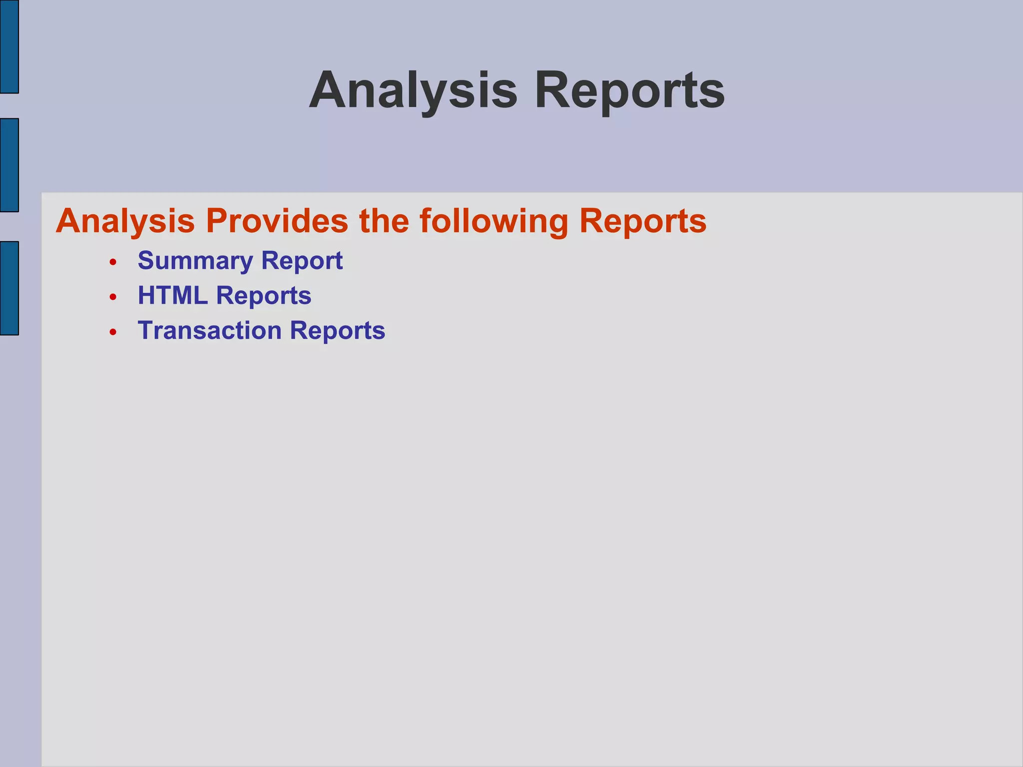 Analysis Reports Analysis Provides the following Reports Summary Report HTML Reports Transaction Reports 