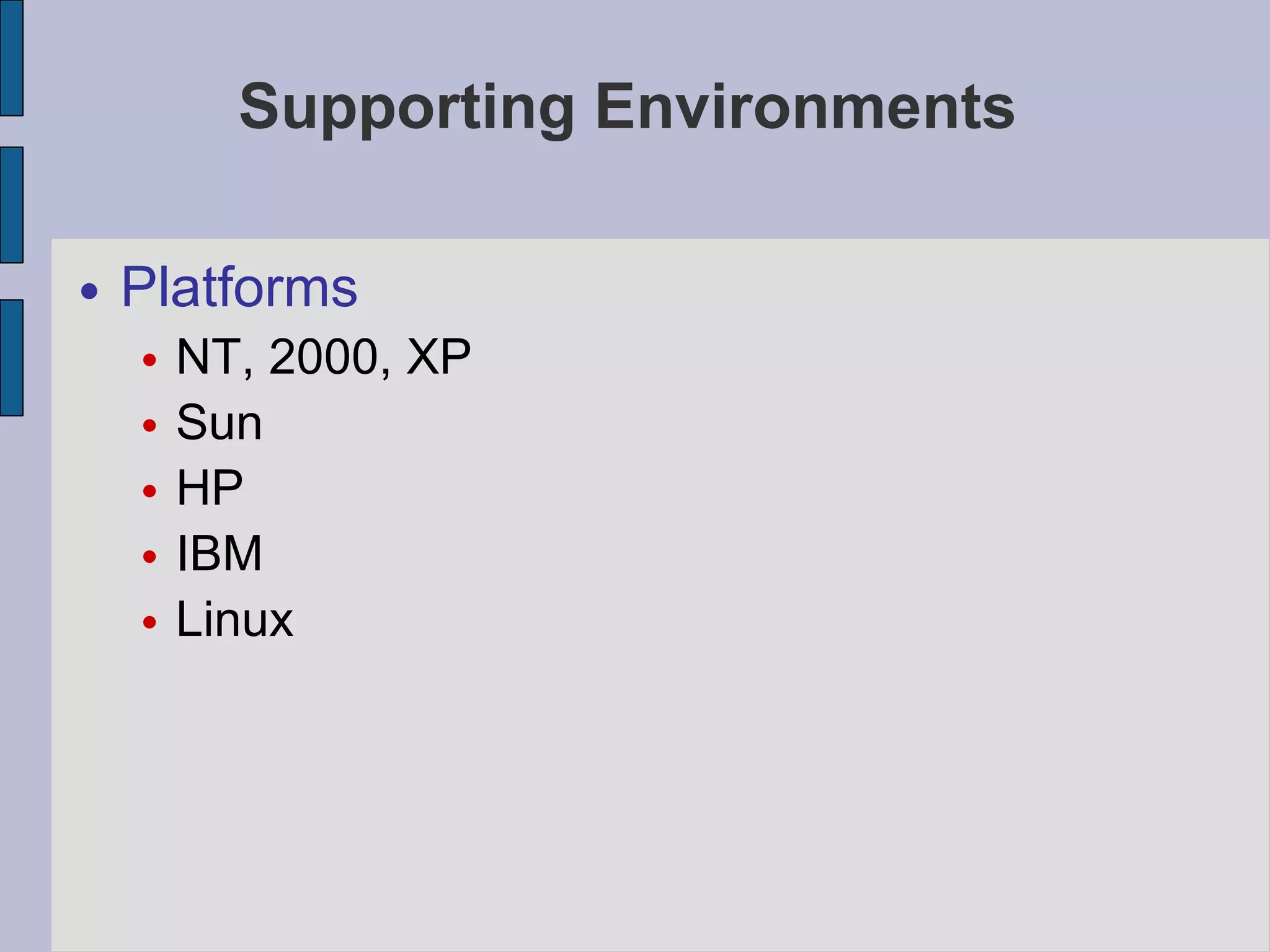 Supporting Environments Platforms NT, 2000, XP Sun HP IBM Linux 