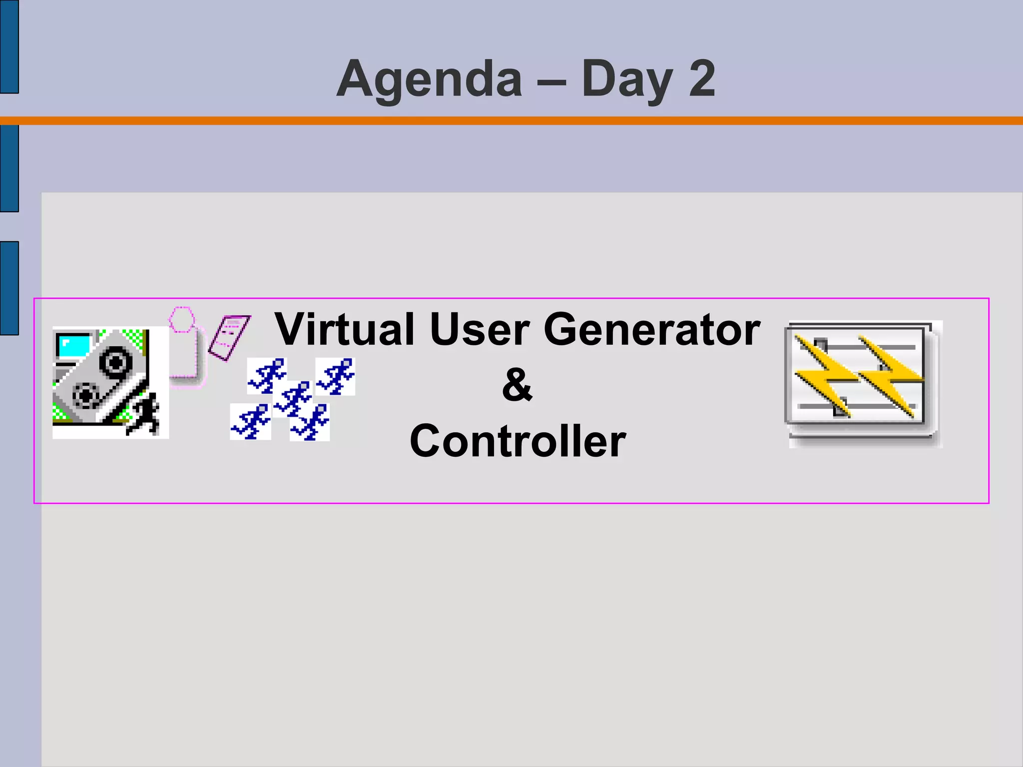 Virtual User Generator & Controller Agenda – Day 2 