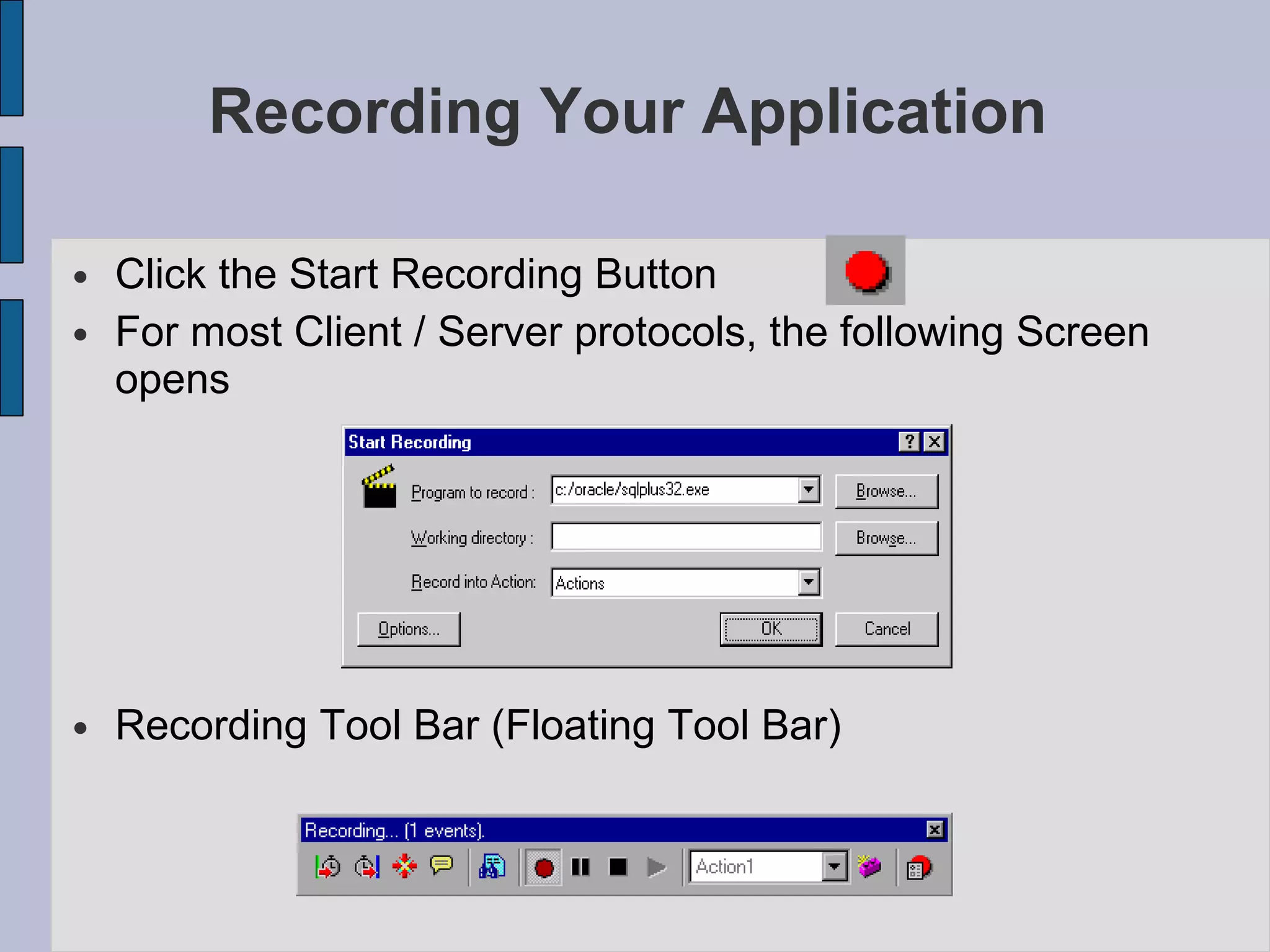Recording Your Application Click the Start Recording Button For most Client / Server protocols, the following Screen opens Recording Tool Bar (Floating Tool Bar)‏ 