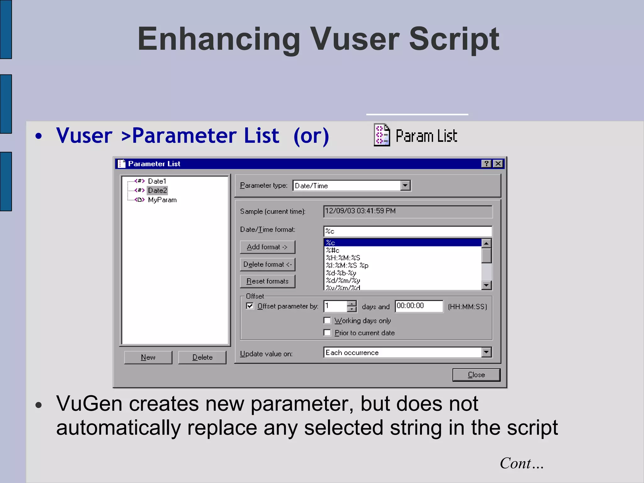 Enhancing Vuser Script VuGen creates new parameter, but does not automatically replace any selected string in the script Cont… Vuser >Parameter List  (or)‏ 