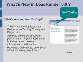 What's New in LoadRunner 8.0 ? <ul><li>What’s new In Load Testing? </li></ul><ul><li>The first unified application for Per...