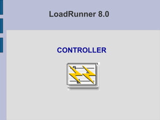 LoadRunner 8.0 <ul><li>CONTROLLER </li></ul>