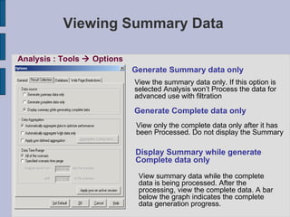 Viewing Summary Data Analysis : Tools    Options Generate Summary data only View the summary data only. If this option is...