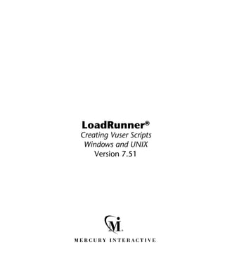 LoadRunner®
Creating Vuser Scripts
 Windows and UNIX
    Version 7.51
 