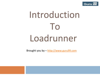 Introduction                   To Loadrunner                           Brought you by – http://www.guru99.com 