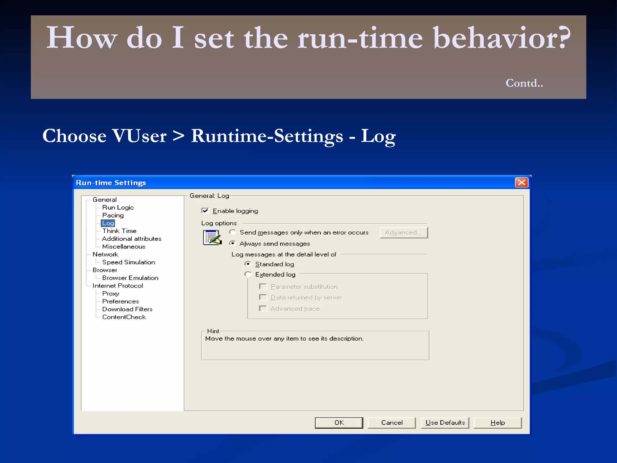 How do I set the run-time behavior? Contd.. Choose VUser > Runtime-Settings - Log 