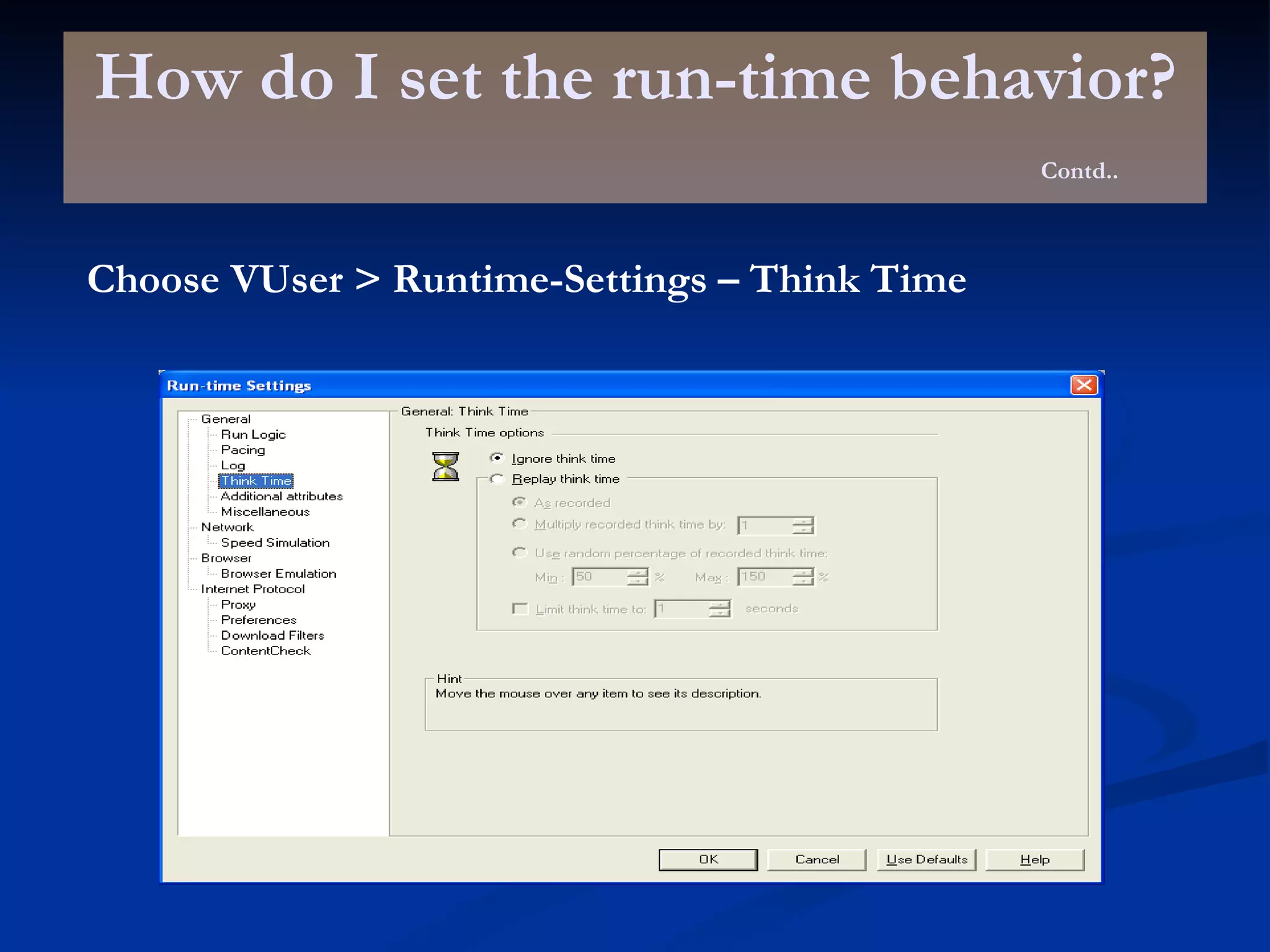 How do I set the run-time behavior? Contd.. Choose VUser > Runtime-Settings – Think Time 