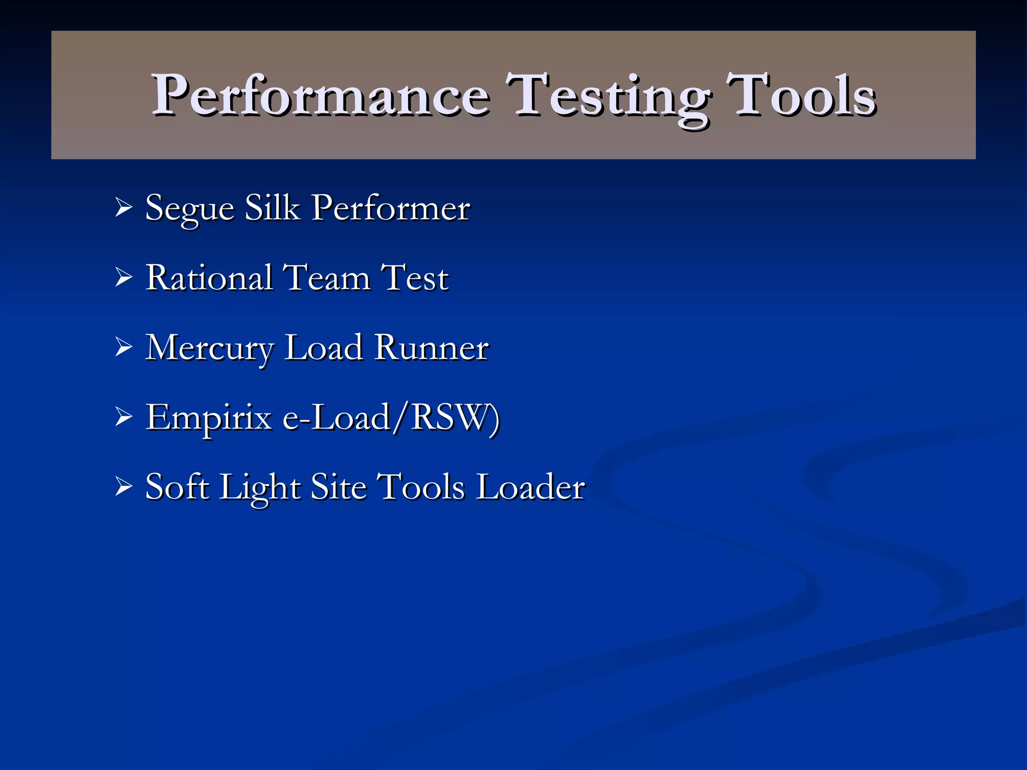 Performance Testing Tools Segue Silk Performer  Rational Team Test  Mercury Load Runner Empirix e-Load/RSW) Soft Light Site Tools Loader 