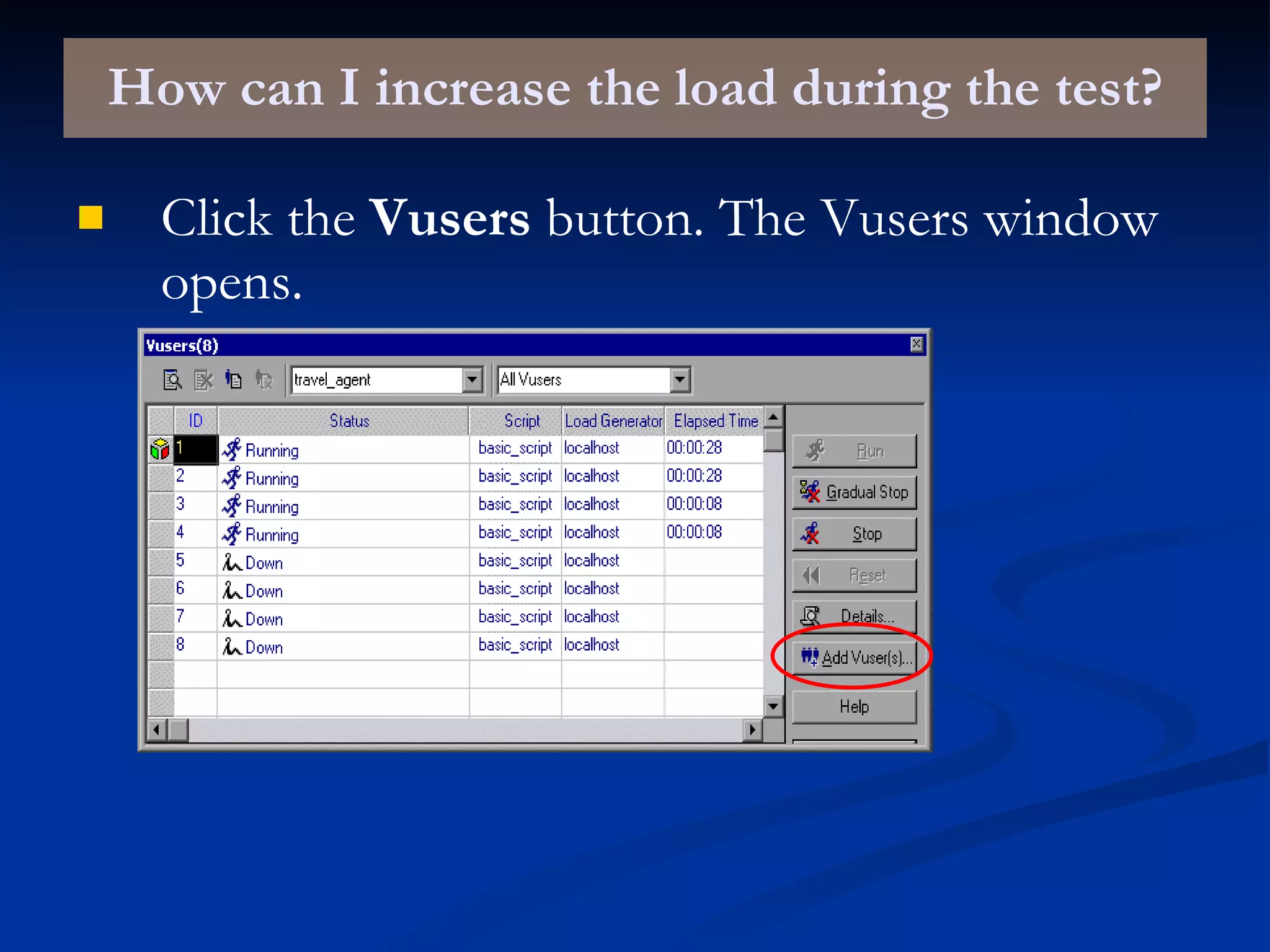 How can I increase the load during the test? Click the  Vusers  button. The Vusers window opens. 